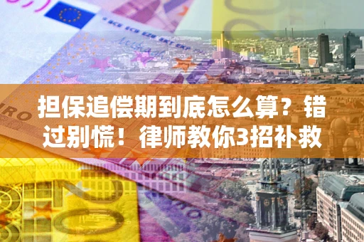 武汉担保追偿期到底怎么算？错过别慌！律师教你3招补救