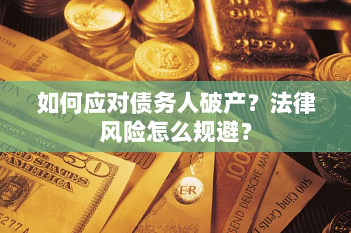 武汉如何应对债务人破产？法律风险怎么规避？