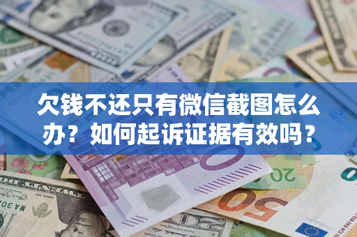 武汉欠钱不还只有微信截图怎么办？如何起诉证据有效吗？