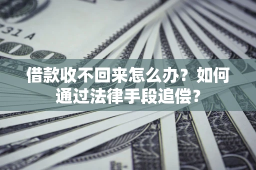 武汉借款收不回来怎么办？如何通过法律手段追偿？