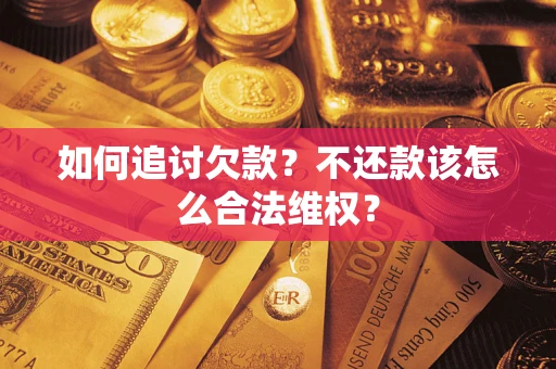 武汉如何追讨欠款？不还款该怎么合法维权？