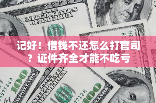 武汉记好！借钱不还怎么打官司？证件齐全才能不吃亏