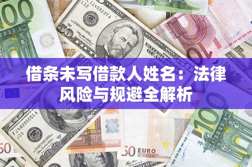 武汉借条未写借款人姓名：法律风险与规避全解析