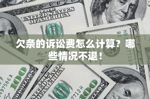 武汉欠条的诉讼费怎么计算?哪些情况不退! 武汉欠条的诉讼费怎么计算?哪些情况不退!