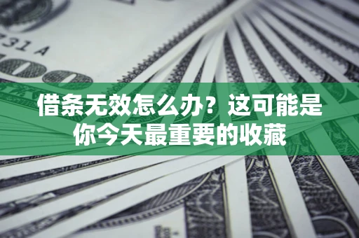 武汉借条无效怎么办？这可能是你今天最重要的收藏