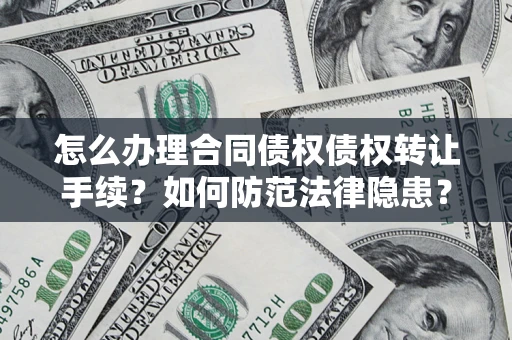 武汉怎么办理合同债权债权转让手续？如何防范法律隐患？