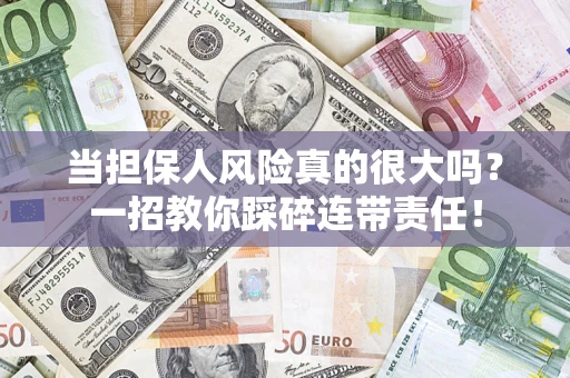 武汉当担保人风险真的很大吗？一招教你踩碎连带责任！