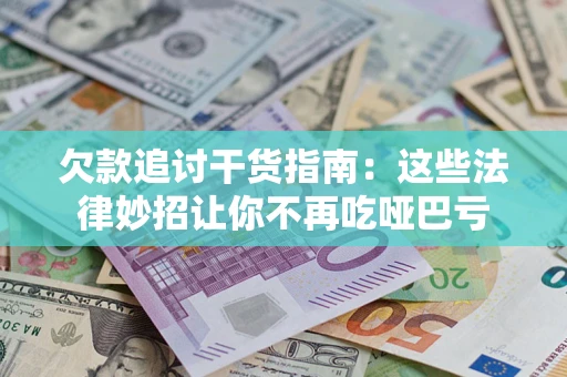 武汉欠款追讨干货指南：这些法律妙招让你不再吃哑巴亏