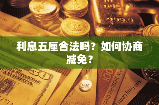 武汉利息五厘合法吗？如何协商减免？