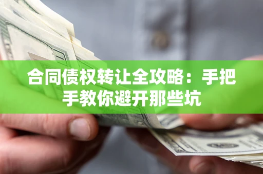 武汉合同债权转让全攻略：手把手教你避开那些坑