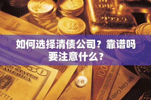 武汉如何选择清债公司？靠谱吗要注意什么？