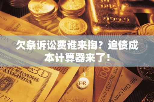 武汉欠条诉讼费谁来掏？追债成本计算器来了！