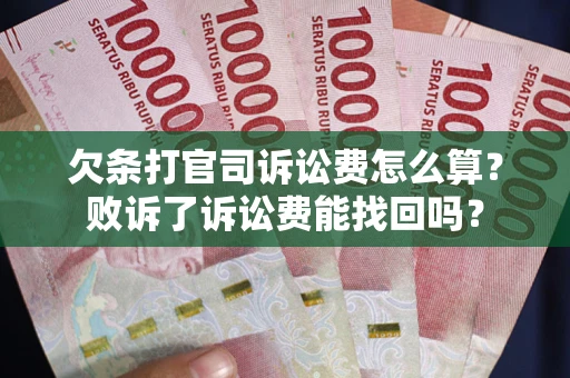 武汉欠条打官司诉讼费怎么算？败诉了诉讼费能找回吗？