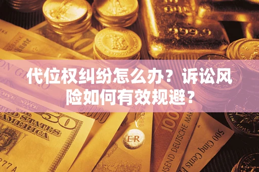 武汉代位权纠纷怎么办？诉讼风险如何有效规避？