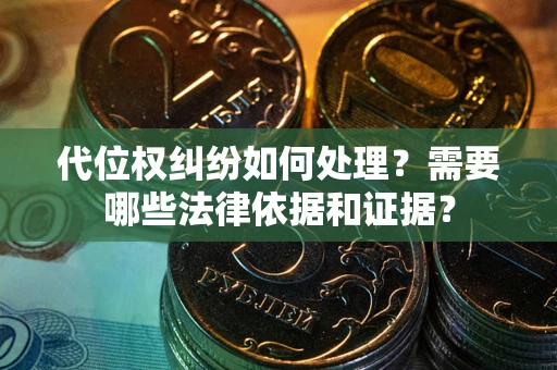 武汉代位权纠纷如何处理？需要哪些法律依据和证据？