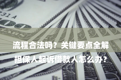武汉

担保人起诉借款人怎么办？流程合法吗？关键要点全解析