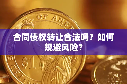 武汉合同债权转让合法吗？如何规避风险？