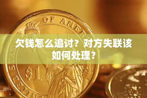 武汉欠钱怎么追讨？对方失联该如何处理？