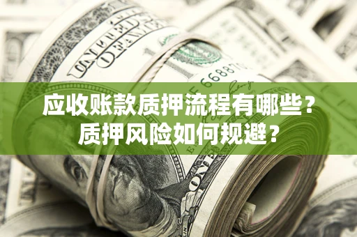 武汉应收账款质押流程有哪些？质押风险如何规避？