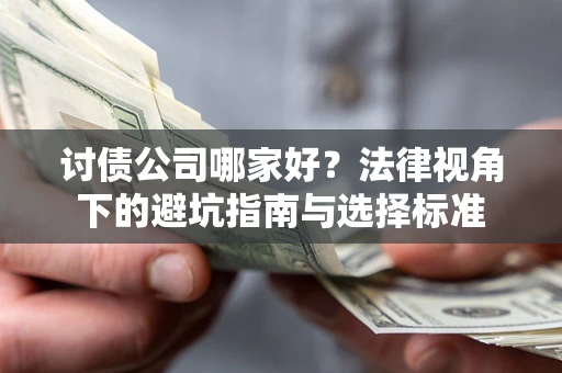 武汉讨债公司哪家好？法律视角下的避坑指南与选择标准