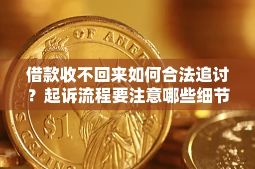 武汉借款收不回来如何合法追讨？起诉流程要注意哪些细节？