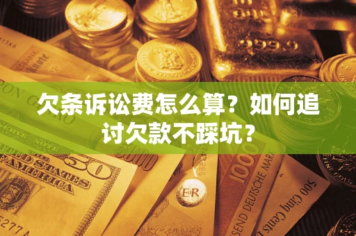 武汉欠条诉讼费怎么算？如何追讨欠款不踩坑？