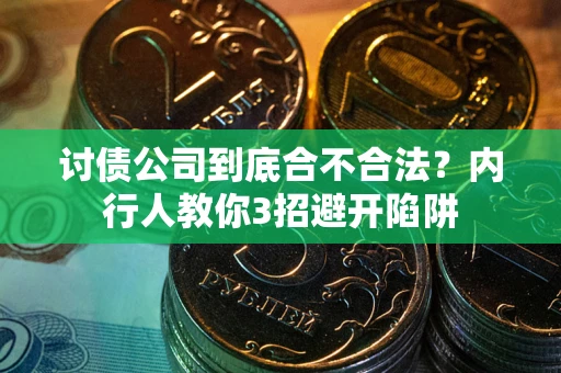 武汉讨债公司到底合不合法？内行人教你3招避开陷阱