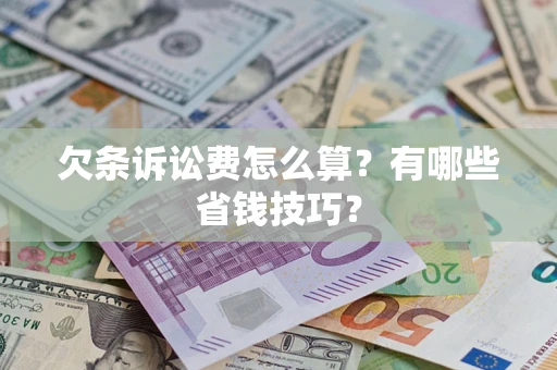 武汉欠条诉讼费怎么算？有哪些省钱技巧？