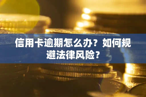 武汉信用卡逾期怎么办？如何规避法律风险？