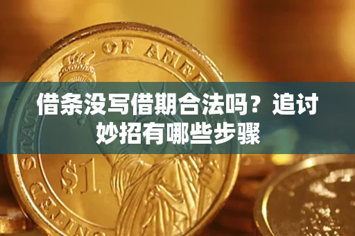 武汉借条没写借期合法吗？追讨妙招有哪些步骤