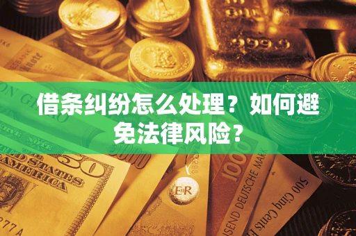 武汉借条纠纷怎么处理？如何避免法律风险？