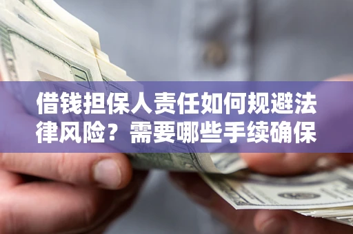 武汉借钱担保人责任如何规避法律风险？需要哪些手续确保安全？