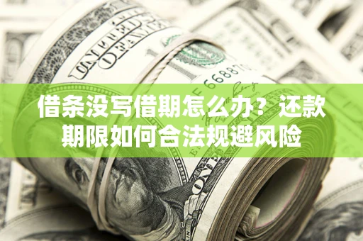 武汉借条没写借期怎么办？还款期限如何合法规避风险